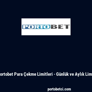 Portobet Para &Ccedil;ekme Limitleri - G&uuml;nl&uuml;k ve Aylık Limit