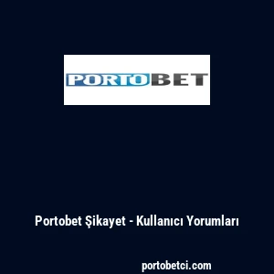Portobet Şikayet - Kullanıcı Yorumları